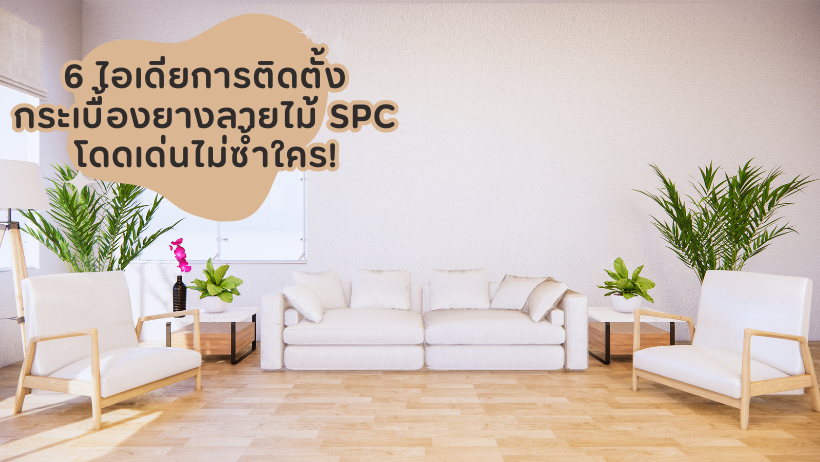 6 ไอเดียการติดตั้งกระเบื้องยางลายไม้ SPC