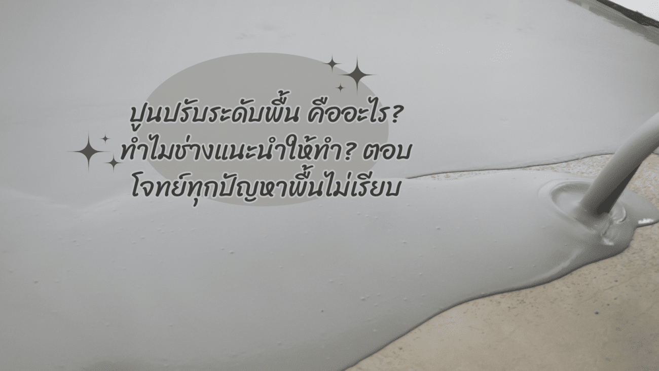 ปูนปรับระดับพื้น คืออะไร ทำไมช่างแนะนำให้ทำ ตอบโจทย์ทุกปัญหาพื้นไม่เรียบ