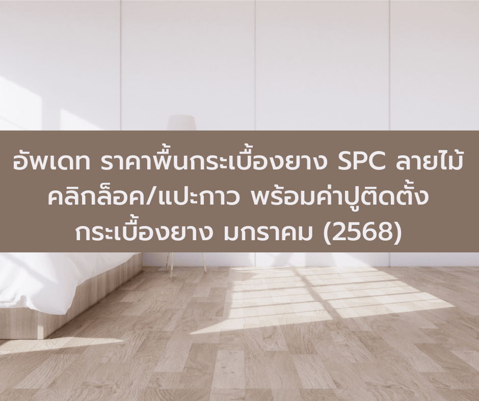 อัพเดท ราคาพื้นกระเบื้องยาง SPC ลายไม้ คลิกล็อคแปะกาว พร้อมค่าปูติดตั้งกระเบื้องยาง