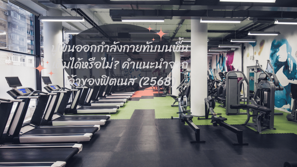 ปูพื้นออกกำลังกายทับบนพื้นเดิมได้หรือไม่ คำแนะนำจากเจ้าของฟิตเนส (2568)